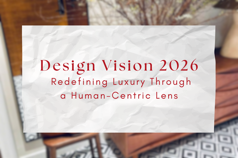 Design Vision 2026: Redefining Luxury Through a Human-Centric Lens